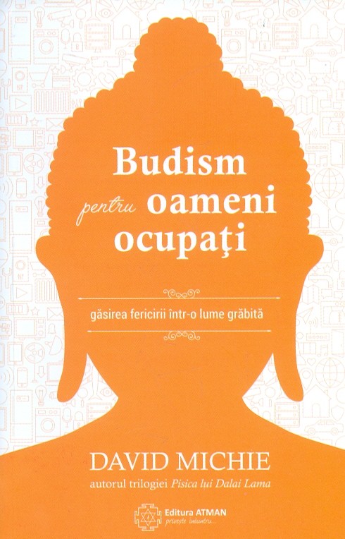 Budism pentru oameni ocupati. Gasirea fericirii intr-o lume grabita