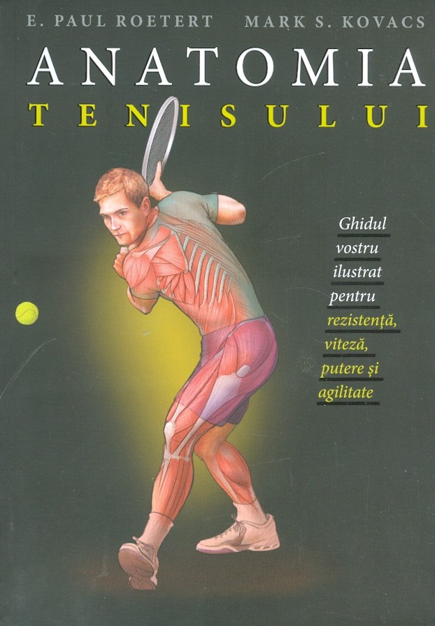 Anatomia tenisului. Ghidul vostru ilustrat pentru rezistenta, putere si agilitate