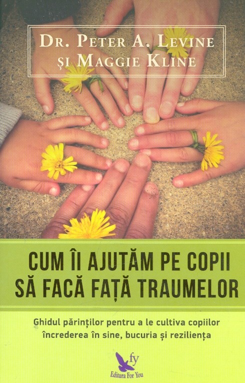 Cum ii ajutam pe copii sa faca fata traumelor. Ghidul parintilor pentru a le cultiva copiilor increderea in sine, bucuria si rezilienta