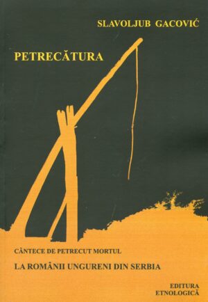 Petrecatura: cantece de petrecut mortul la romanii ungureni din Serbia