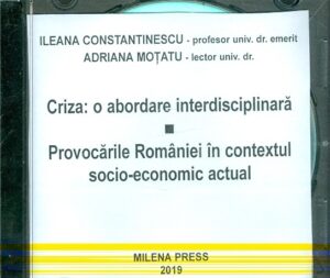 Criza: o abordare interdisciplinara. Provocarile Romaniei in contextul socio-economic actual, CD