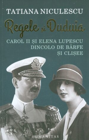 Regele si Duduia. Carol II si Elena Lupescu dincolo de barfe si clisee