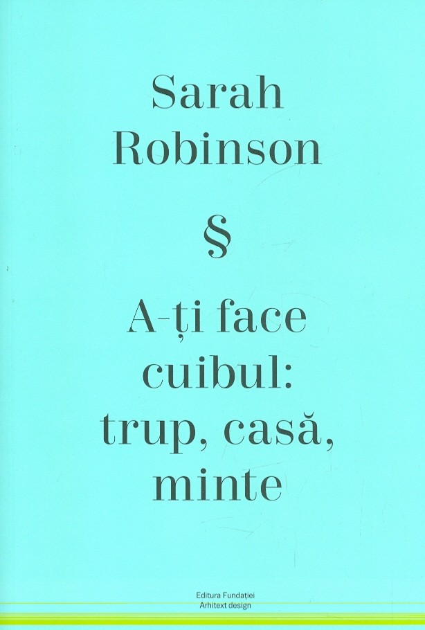 A-ti face cuibul: trup, casa, minte