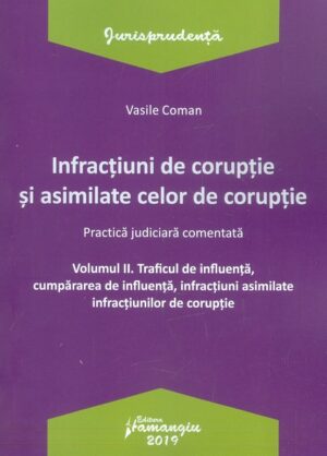 Infractiuni de coruptie si asimilate celor de coruptie, vol. II - Traficul de influenta, cumpararea de influenta, i nfractiuni asimilate infractiunilor de coruptie. Practica judiciara comentata