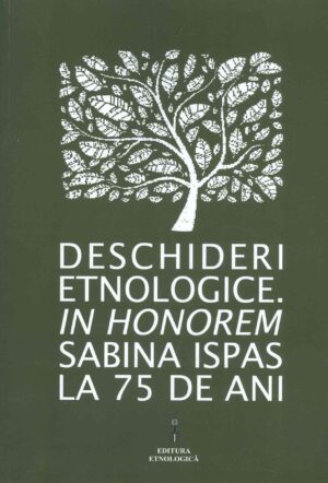 Deschideri etnologice. In Honorem Sabina Ispas la 75 de ani