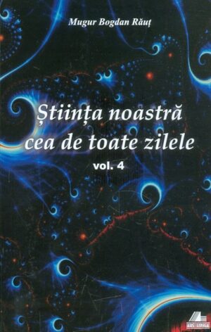 Stiinta noastra cea de toate zilele, vol. IV