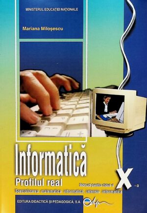 Informatica, clasa a X-a. Profilul real. Specializarea: matematica-informatica, intensiv informatica