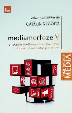 Mediamorfoze, vol. V - Reflectare, (de)formare si fake news in spatiul mediatic si cultural