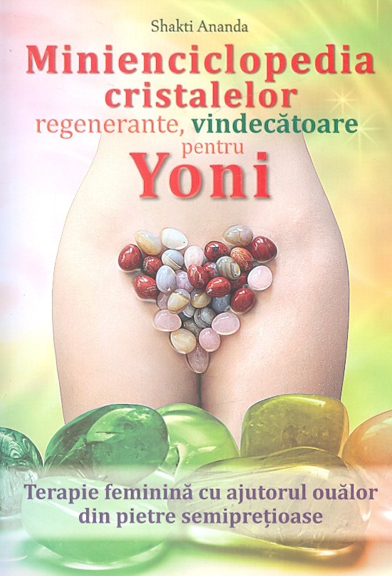 Minienciclopedia cristalelor regenerante, vindecatoare pentru yoni. Terapie feminina cu ajutorul oualor din pietre semipretioase