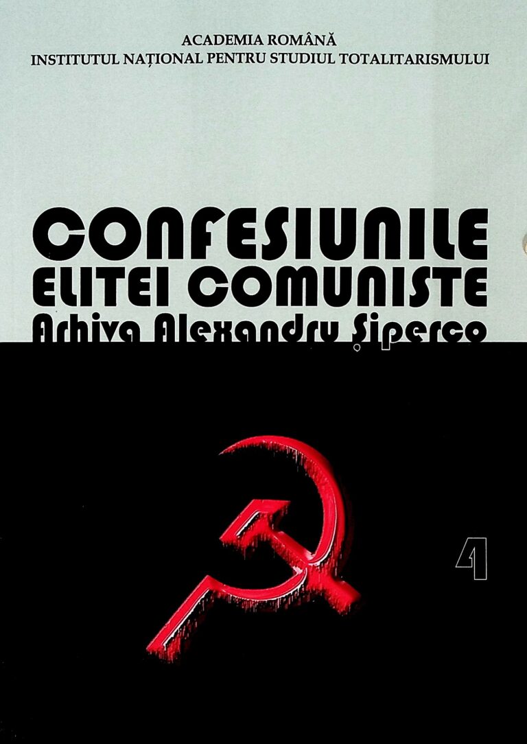 Confesiunile elitei comuniste, vol. IV - Arhiva Alexandru Siperco