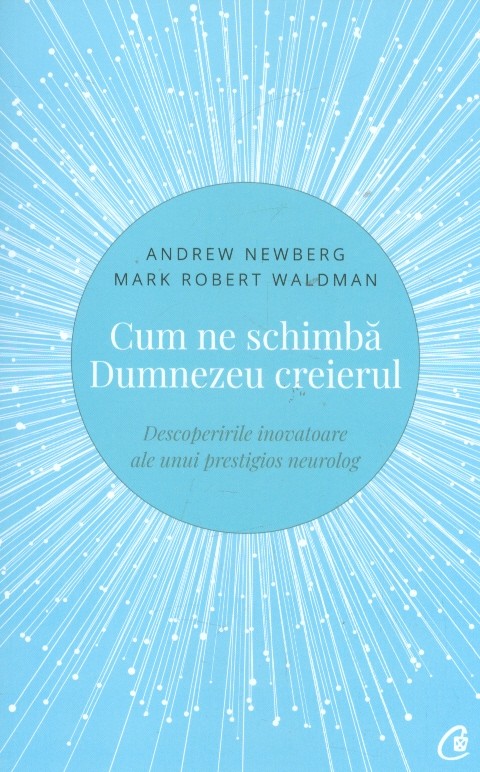 Cum ne schimba Dumnezeu creierul. Descoperirile inovatoarenale unui prestigios neurolog
