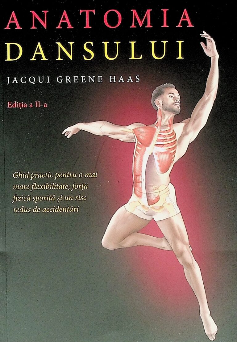 Anatomia dansului. Ghid practic pentru o mai mare flexibilitate, forta fizica sportiva si un risc redus de accidentari