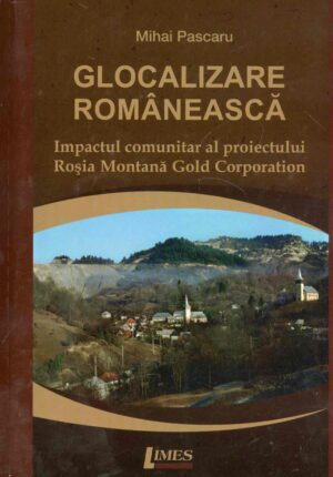 Glocalizarea romaneasca. Impactul comunitar al proiectului Rosia Montana Gold Corporation