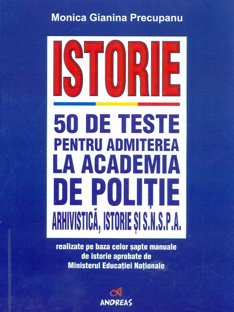 Istorie - 50 de teste pentru admiterea la Academia de Politie. Arhivistica, istorie si S.N.S.P.A.