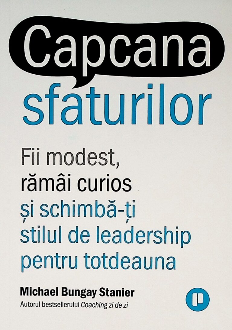 Capcana sfaturilor. Fii modest, ramai curios si schimba-ti stilul de leadership pentru totdeauna