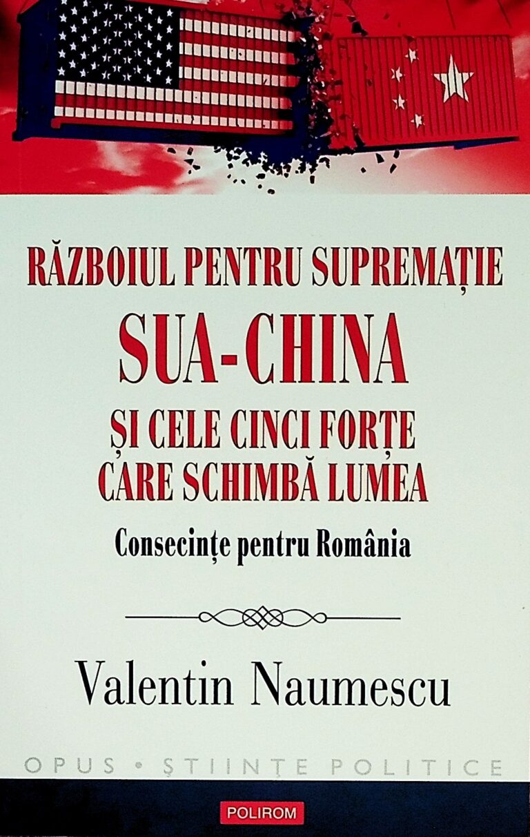 Razboiul pentru suprematie SUA - China si cele cinci forte care schimba lumea. Consecinte pentru Romania