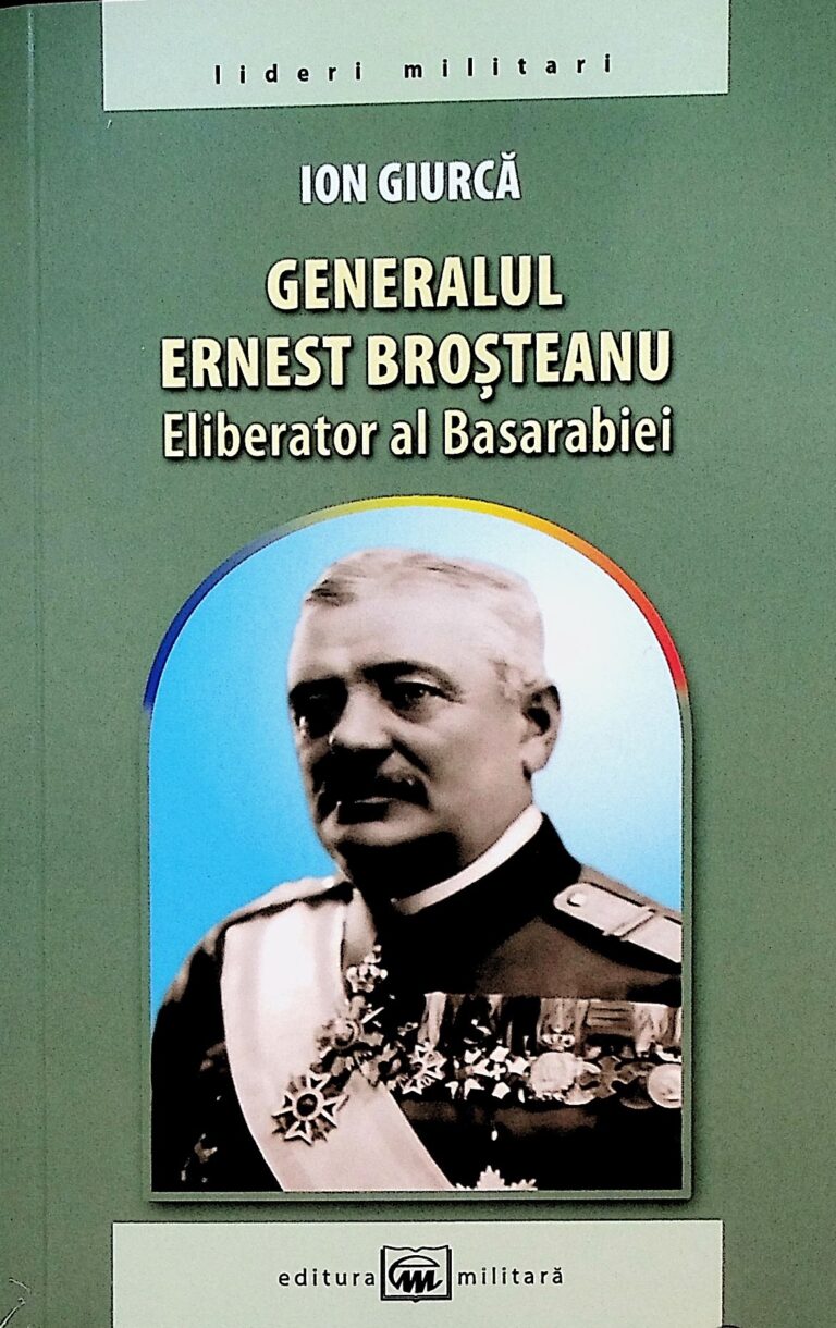 Generalul Ernest Brosteanu. Eliberator al Basarabiei