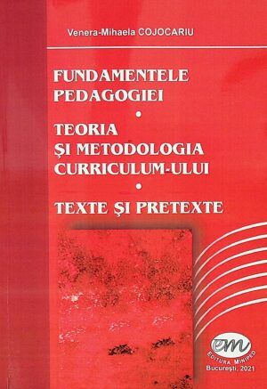 Fundamentele pedagogiei. Teoria si metodologia curriculum-ului. Texte si pretexte