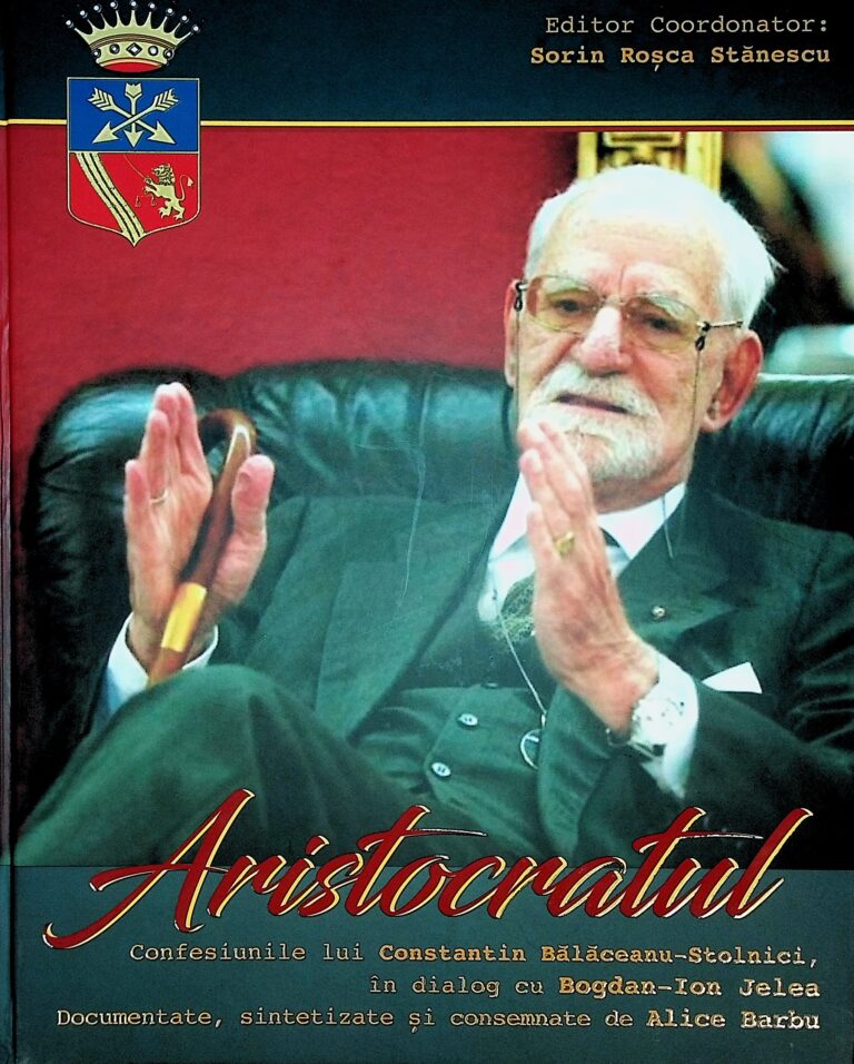 Aristocratul. Confesiunile lui Constantin Balaceanu-Stolnici,in dialog cu Bogdan - Ion Jelea.Documentate , sintetizate si consemnate de Alice Barbu