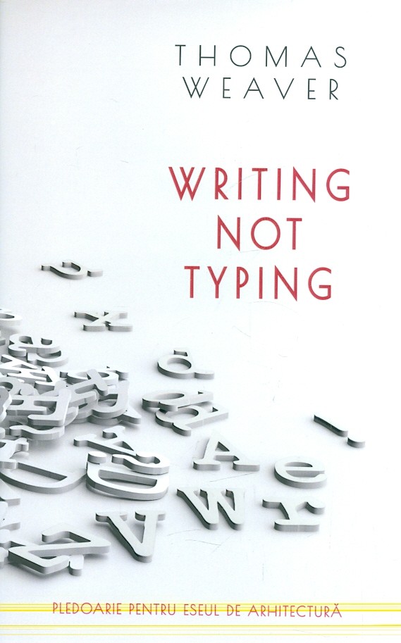 Writing not Typing. Pledoarie pentru eseul de arhitectura. Editie bilingva