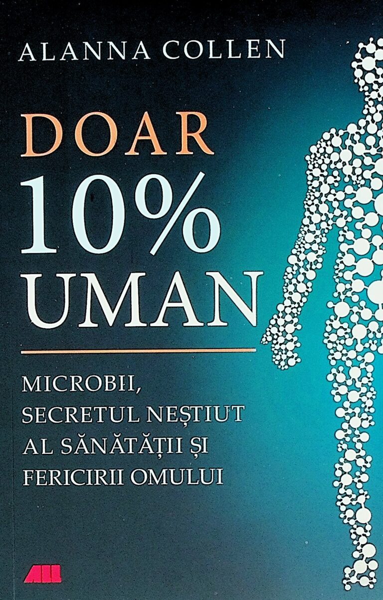 Doar 10% uman. Microbii, secretul nestiut al sanatatii si fericirii omului