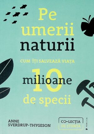 Pe umerii naturii. Cum iti salveaza viata 10 milioane de specii