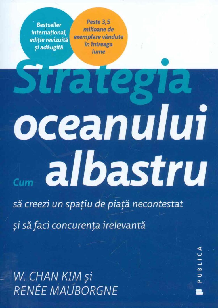 Strategia oceanului albastru. Cum sa creezi un spatiu de piata necontestat si sa faci concurenta irelevanta