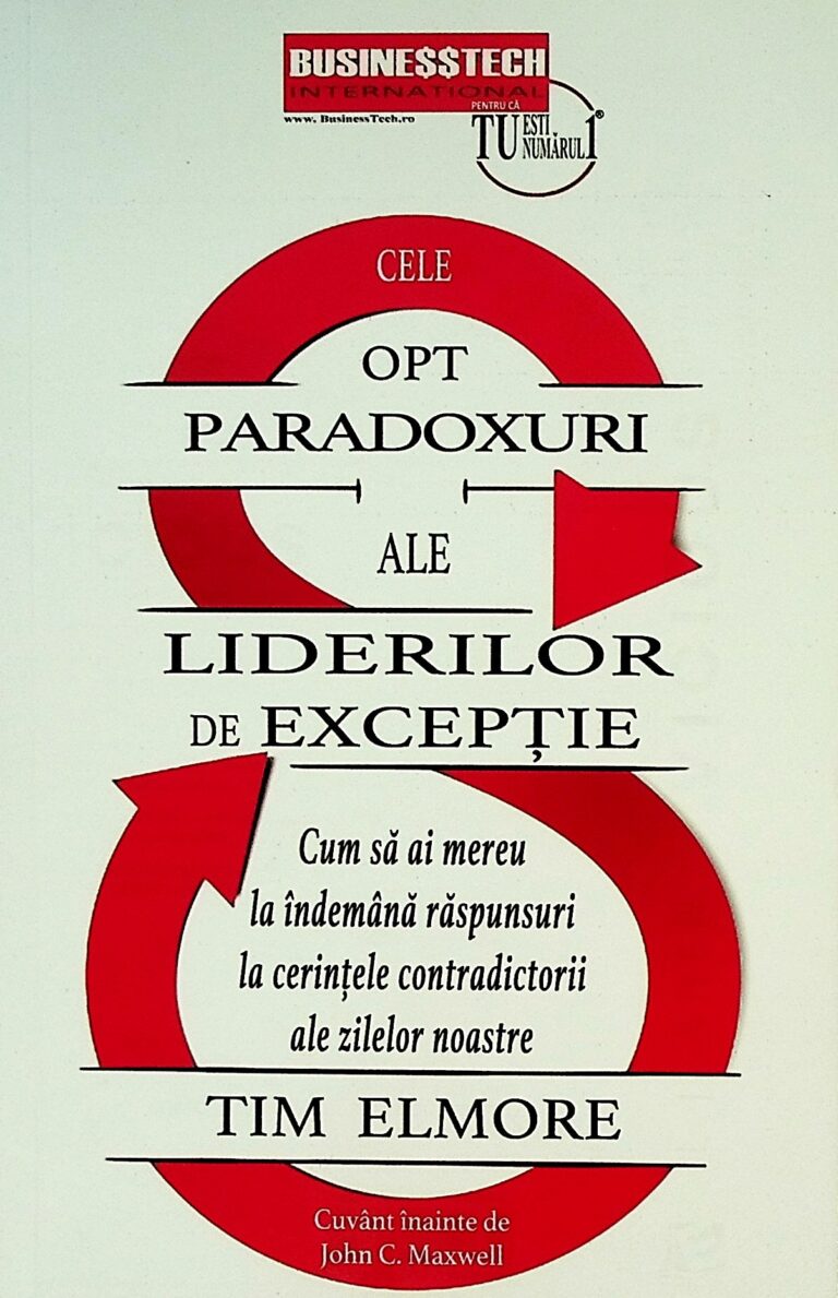 Cele opt paradoxuri ale liderilor de exceptie. Cum sa ai mereu la indemana raspunsuri la cerintele contradictorii ale zilelor noastre