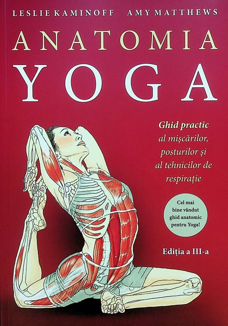 Anatomia yoga. Ghid practic al miscarilor, posturilor si al tehnicilor de respiratie