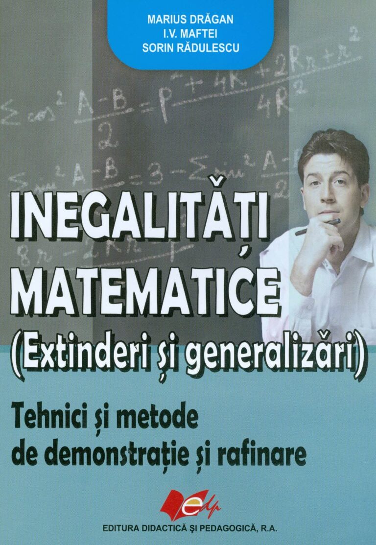 Inegalitati matematice (Extinderi si generalitati). Tehnici si metode de demonstratie si rafinare