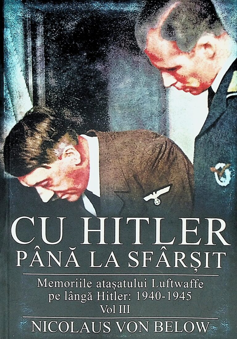 Cu Hitler pana la sfarsit. Memoriile atasatului Luftwaffe pe langa Hitler: 1940-1945, vol. III