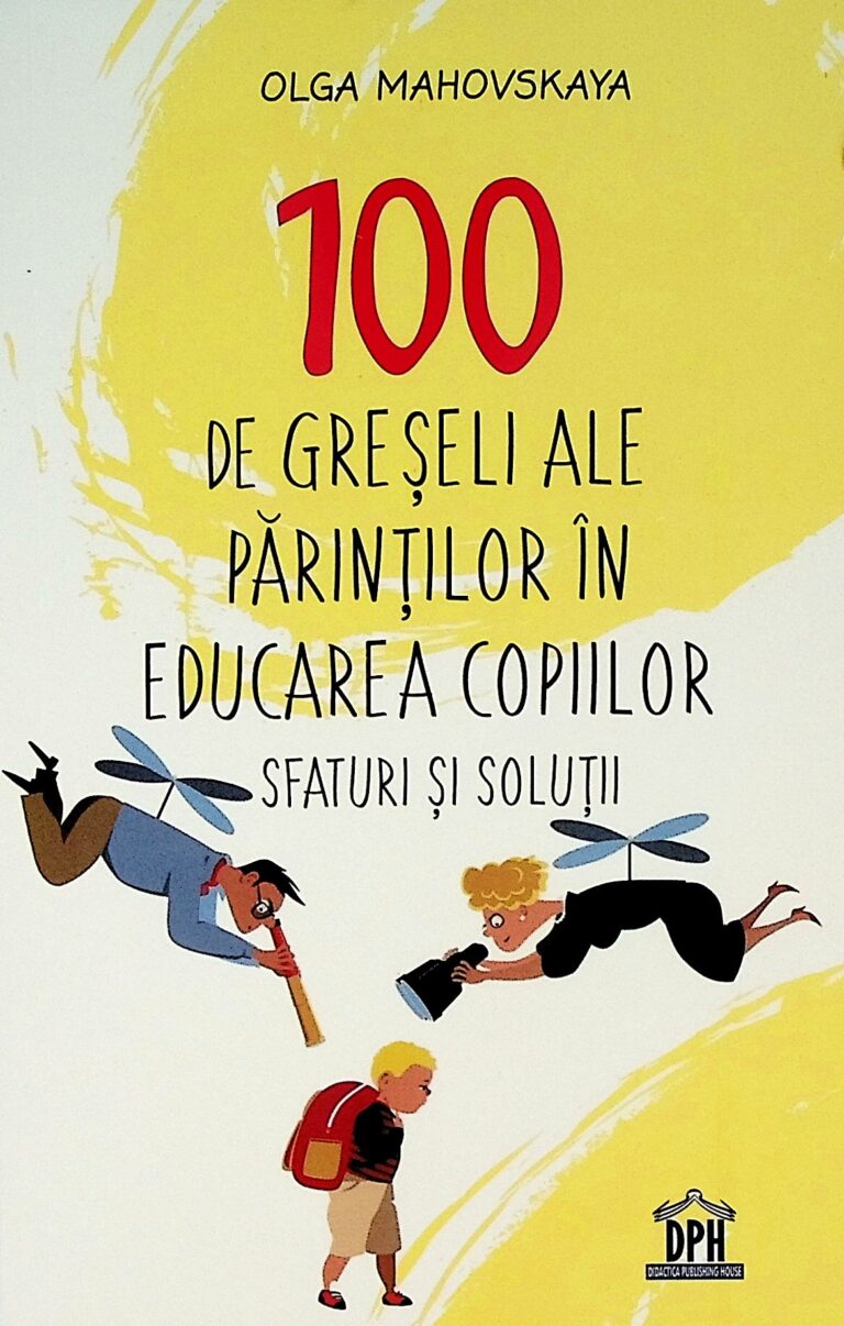 100 de greseli ale parintilor in educarea copiilor. Sfaturi si solutii
