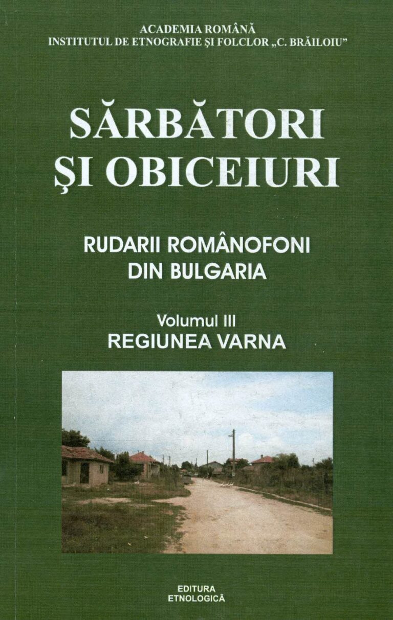 Sarbatori si obiceiuri. Rudarii romanofoni din Bulgaria, vol. III - Regiunea Varna