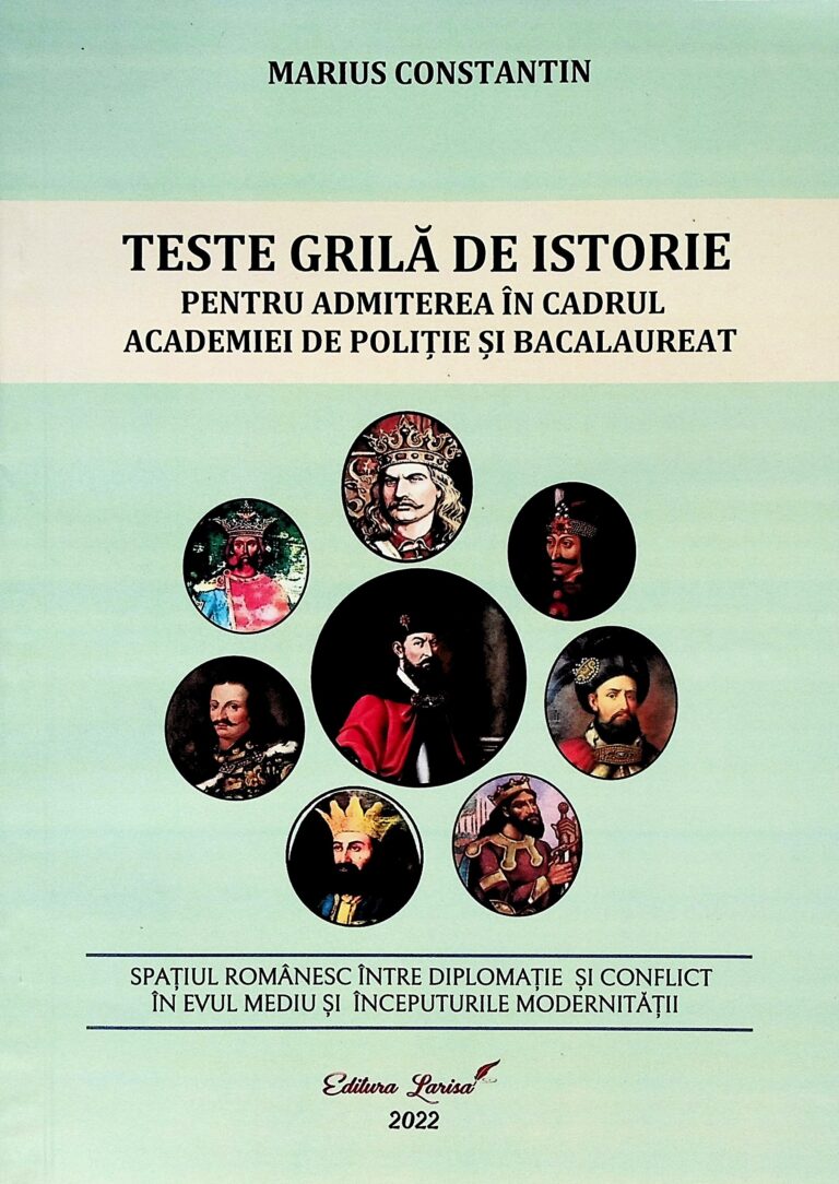 Teste grila de istorie pentru admiterea in cadrul Academiei de Politie si bacalaureat. Spatiul romanesc intre diplomatie si conflict in evul mediu si inceputurile modernitatii
