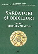 Sarbatori si obiceiuri, vol. V - Dobrogea, Muntenia