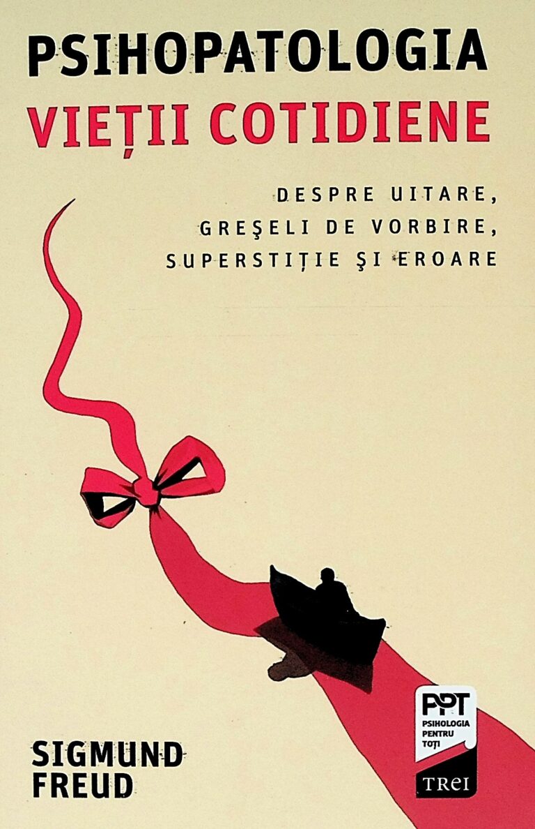 Psihopatologia vietii cotiene. Despre uitare, greseli de vorbire, superstitie si eroare