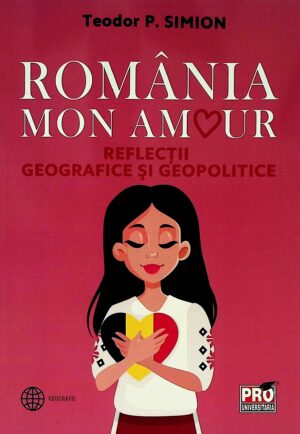 Romania - Mon amour. Reflectii geografice si geopolitice