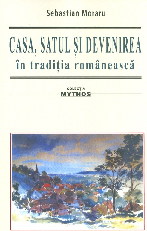 Casa, satul si devenirea in traditia romaneasca