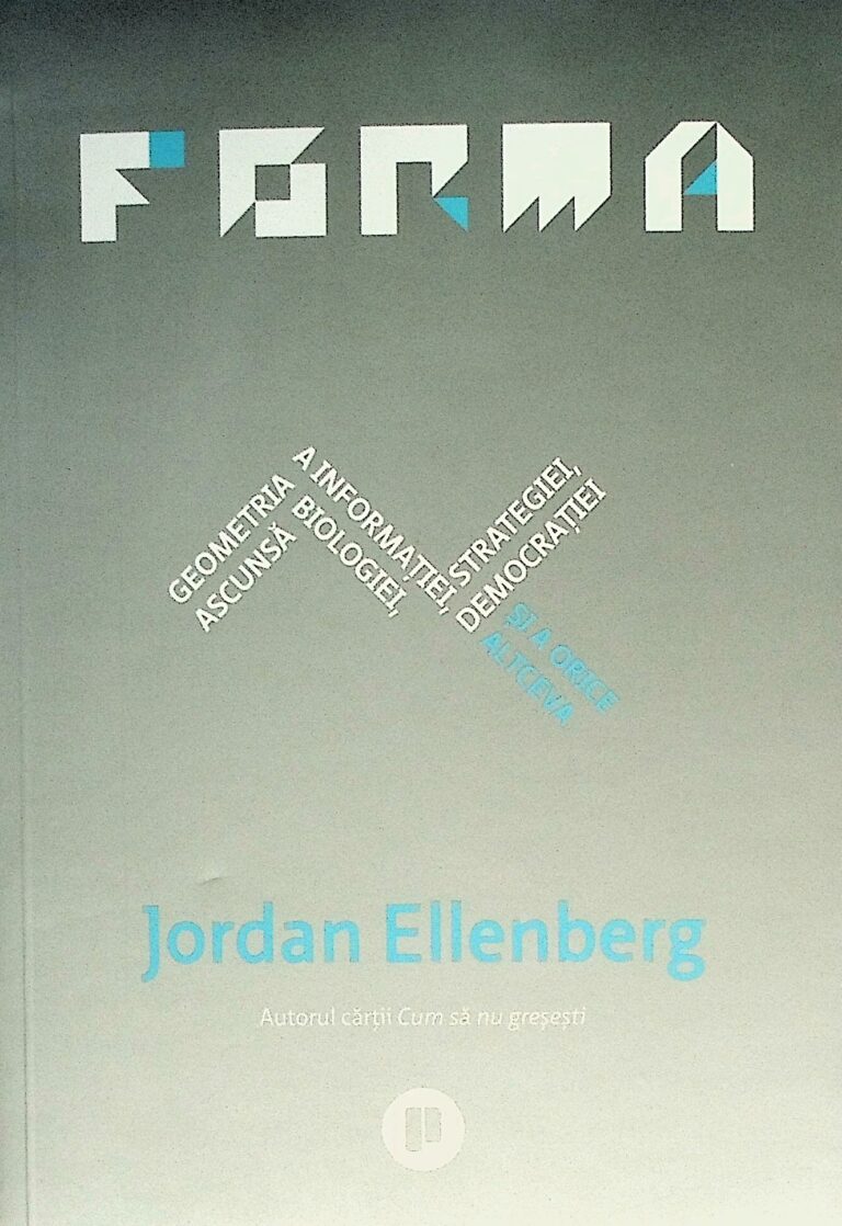 Forma. Geometria ascunsa a informatiei, biologiei, strategiei, democratiei si a orice altceva