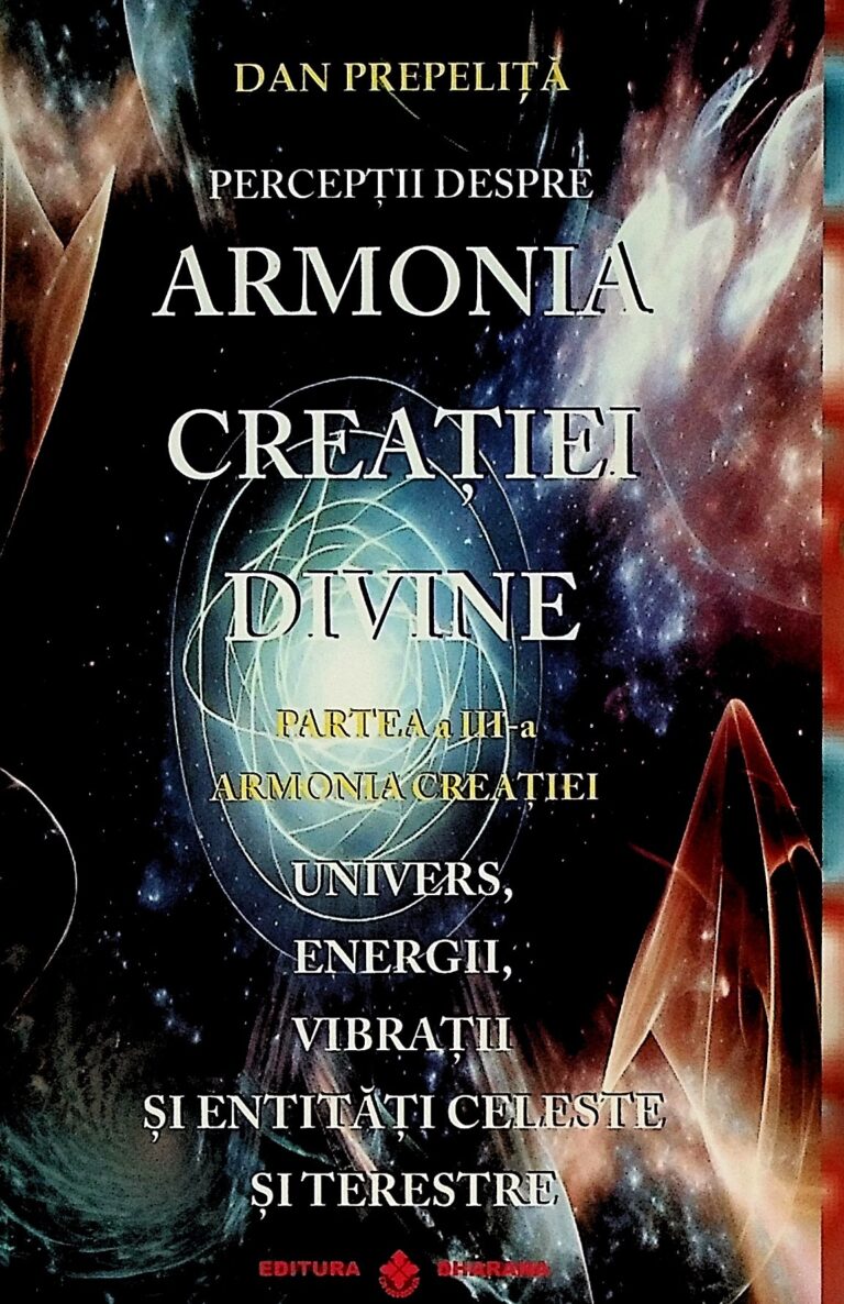 Perceptii despre armonia creatiei divine, partea a III-a - Armonia creatiei. Univers, energii, vibratii si entitati celeste si terestre