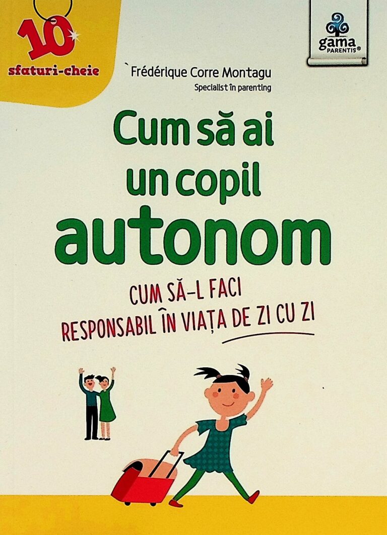 Cum sa ai un copil autonom. Cum sa-l faci responsabil in viata de zi cu zi