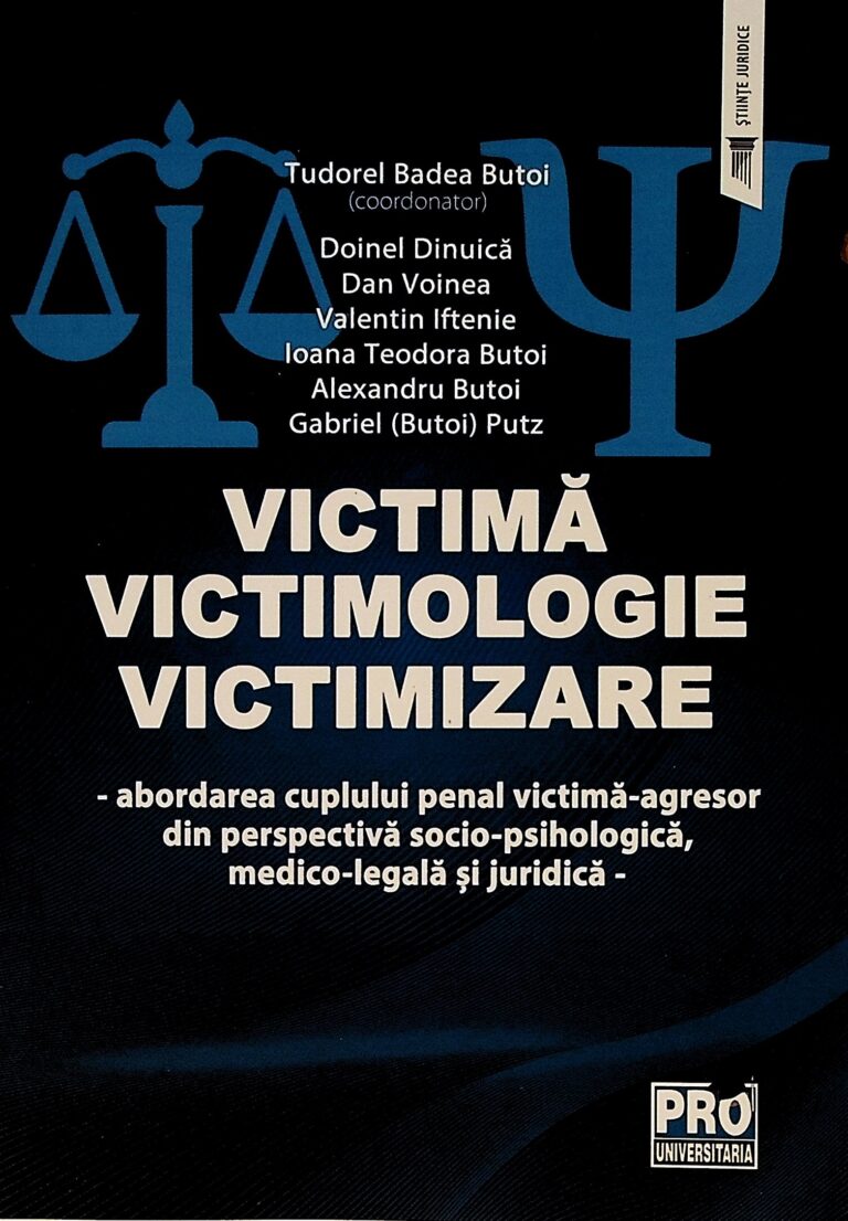 Victima - Victimologie - Victimizare. Abordarea cuplului penal victima-agresor din perspectiva socio-psihologica, medico-legala si juridica