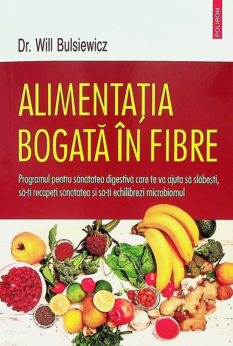 Alimentatia bogata in fibre. Programul pentru sanatatea digestiva care te va ajuta sa slabesti, sa-ti recapeti sanatatea si sa-ti echilibrezi microbiomul