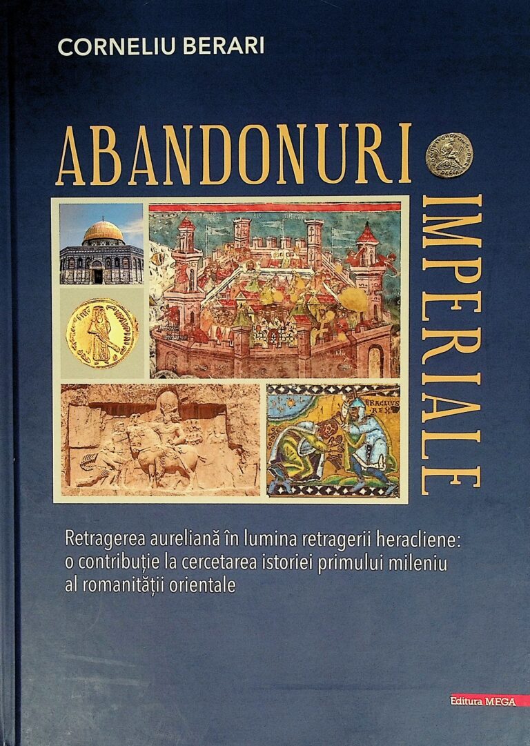Abandonuri imperiale. Retragerea aureliana in lumina retragerii heracliene: o contributie la cercetarea istoriei primului mileniu al romanitatii orientale