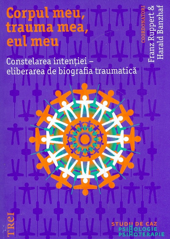 Corpul meu, trauma mea, eul meu. Constelarea intentiei - Eliberarea de biografia traumatica