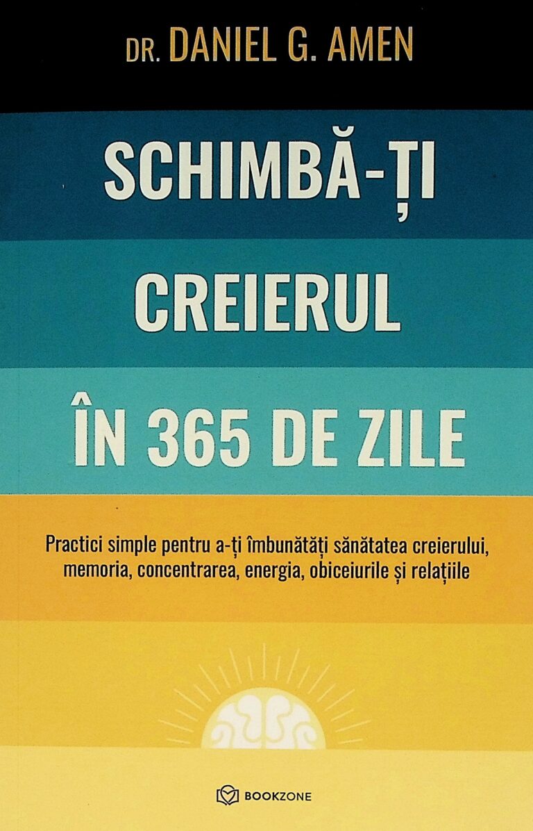 Schimba-ti creierul in 365 de zile. Practici simple pentru a-ti imbunatatii sanatatea creierului, memoria, concentrarea, energia, obiceiurile si relatiile