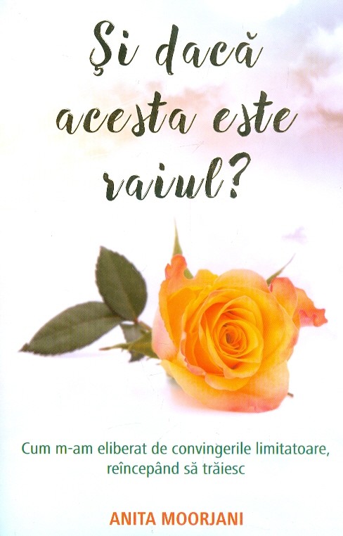 Si daca acesta este raiul? Cum m-am eliberat de convingerile limitatoare, reincepand sa traiesc