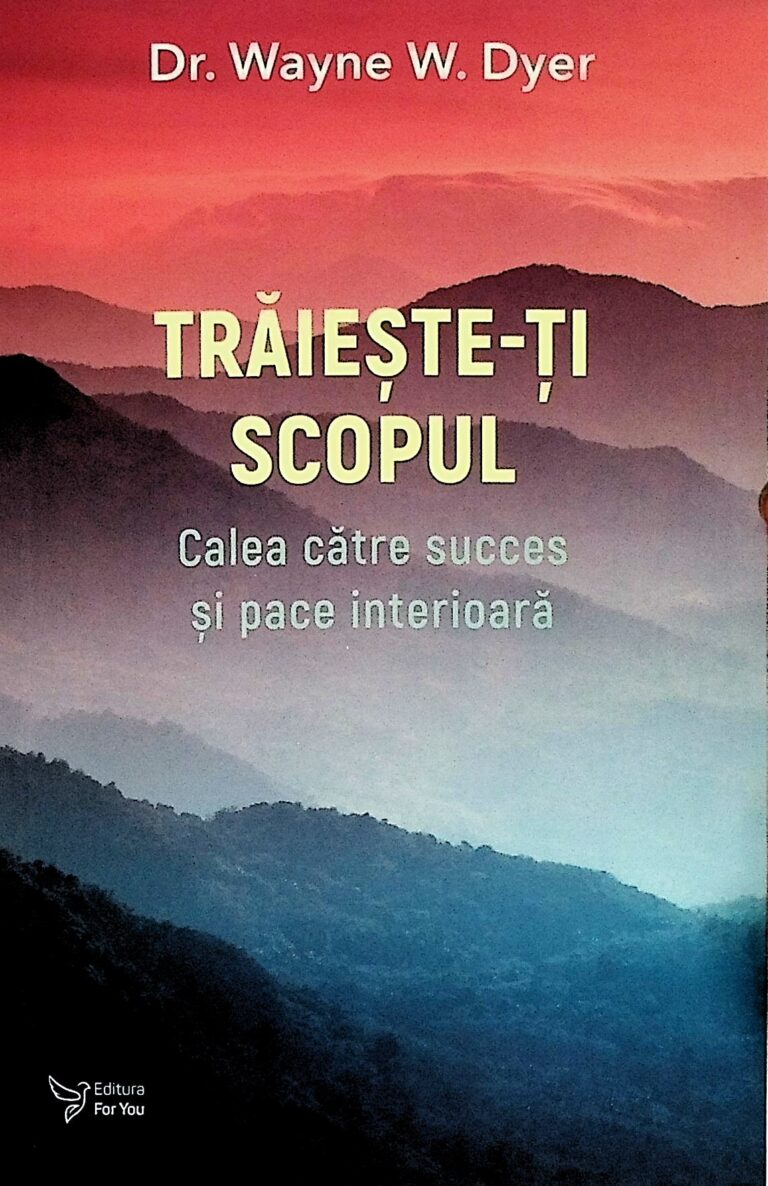 Traieste-ti scopul. Calea catre succes si pacea interioara
