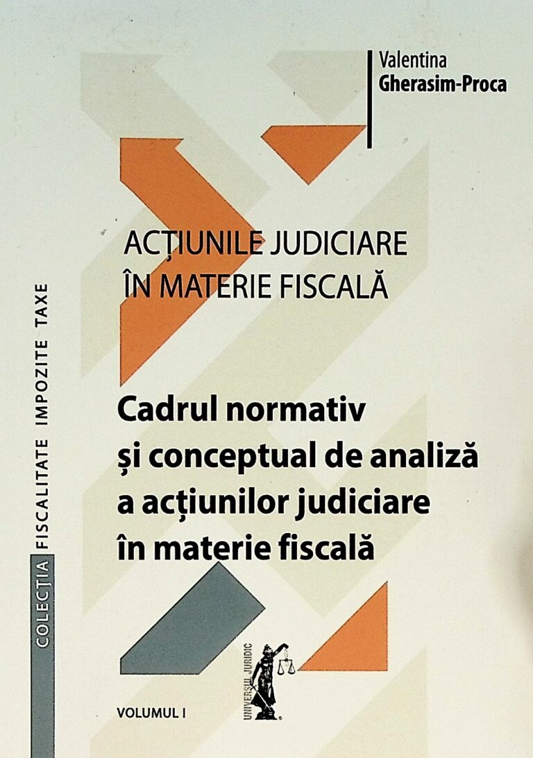 Actiunile judiciare in materie fiscala, vol. I - Cadrul normativ si conceptul de analiza a actiunilor judiciare in materie fiscala