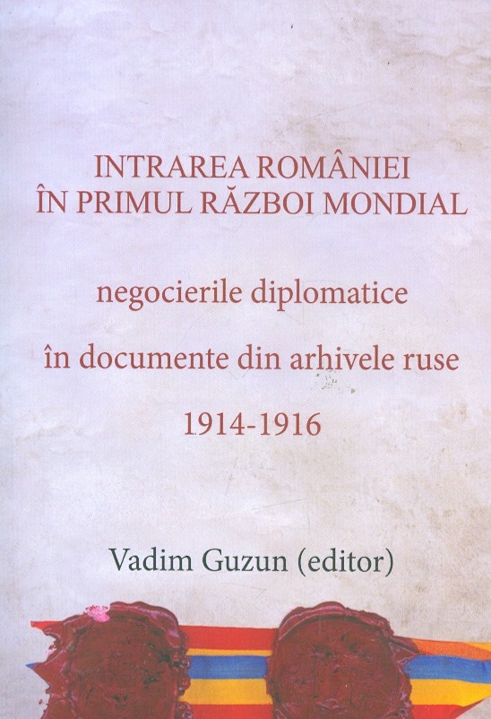 Intrarea Romaniei in Primul Razboi Mondial. Negocierile diplomatice in documente din arhivele ruse, 1914-1916